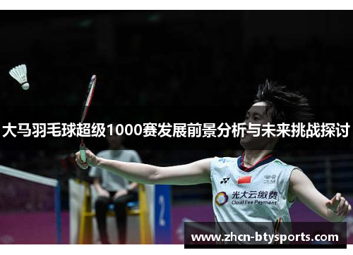 大马羽毛球超级1000赛发展前景分析与未来挑战探讨