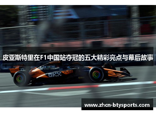 皮亚斯特里在F1中国站夺冠的五大精彩亮点与幕后故事
