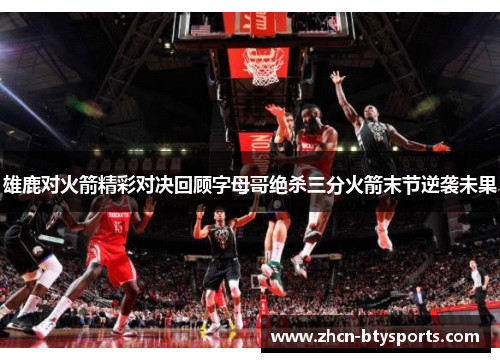 雄鹿对火箭精彩对决回顾字母哥绝杀三分火箭末节逆袭未果
