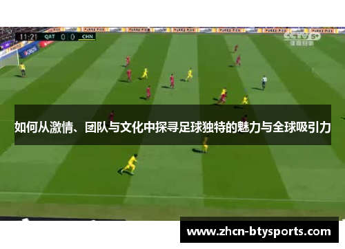 如何从激情、团队与文化中探寻足球独特的魅力与全球吸引力