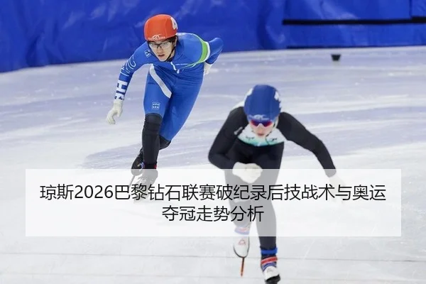 琼斯2026巴黎钻石联赛破纪录后技战术与奥运夺冠走势分析