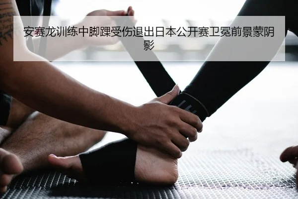 an-sai-long-xun-lian-zhong-jiao-huai-shou-shang-tui-chu-ri-ben-gong-kai-sai-wei-mian-qian-jing-meng-yin-ying-2-926.jpg