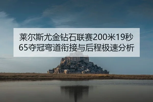 莱尔斯尤金钻石联赛200米19秒65夺冠弯道衔接与后程极速分析